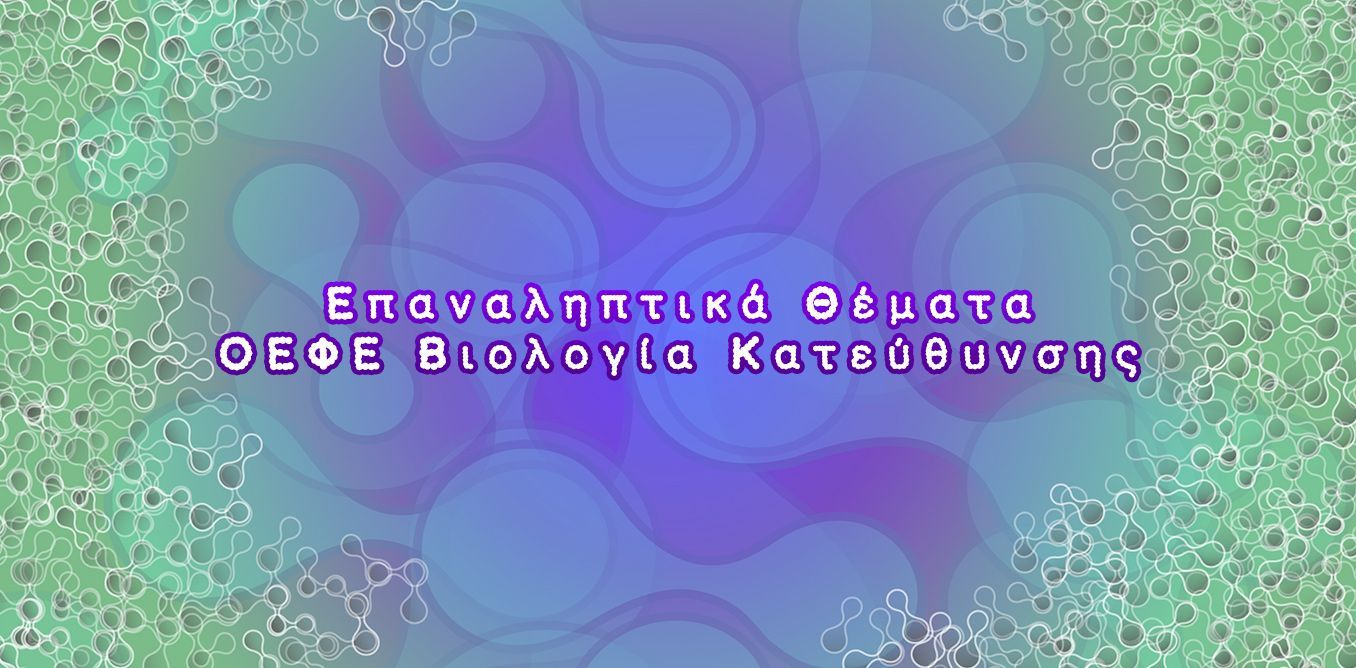 Επαναληπτικά Θέματα ΟΕΦΕ Βιολογία Κατεύθυνσης | Biology.gr